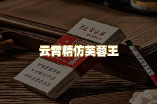 云霄精仿芙蓉王